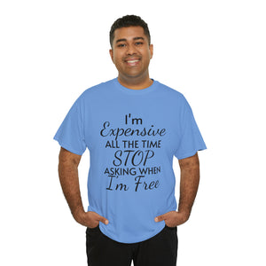 I'm Expensive All The Time Unisex Heavy Cotton Tee