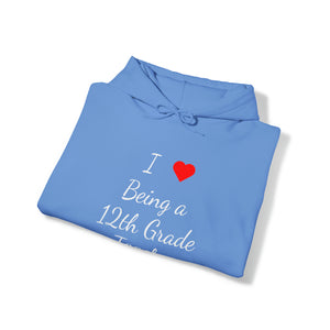 I Love Being A 12th Grade Teacher Unisex Heavy Blend™ Hooded Sweatshirt