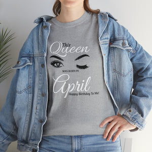 This Queen was Born In April Unisex Heavy Cotton Tee