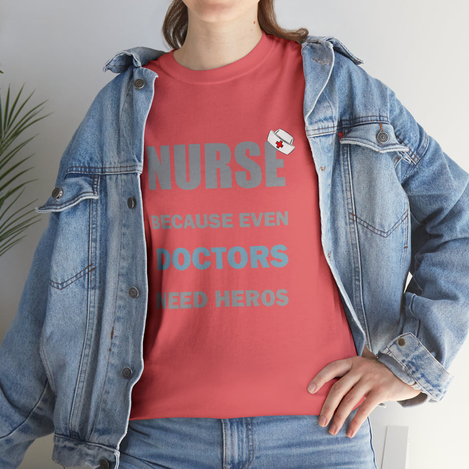 Nurse Because Even Doctors Need Heros Cotton Tee
