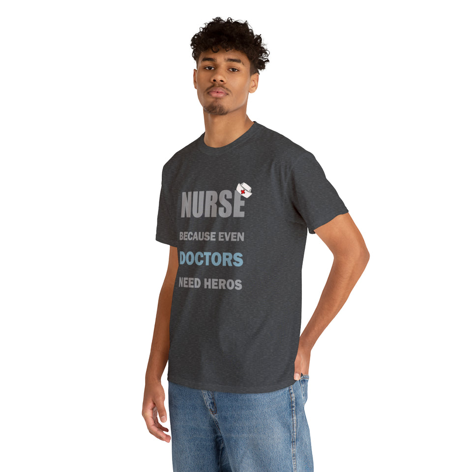 Nurse Because Even Doctors Need Heros Cotton Tee