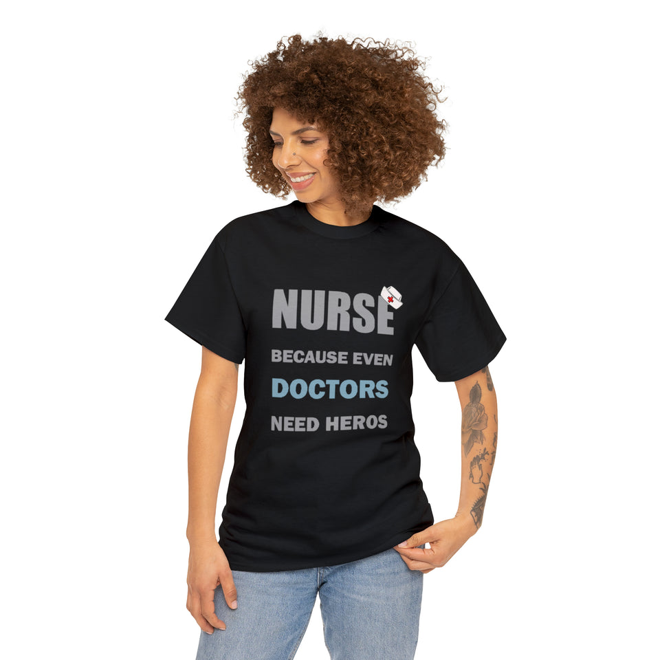 Nurse Because Even Doctors Need Heros Cotton Tee
