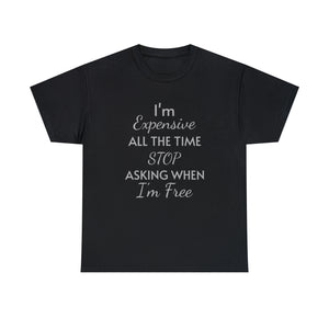 I'm Expensive All The Time Unisex Heavy Cotton Tee