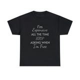 I'm Expensive All The Time Unisex Heavy Cotton Tee