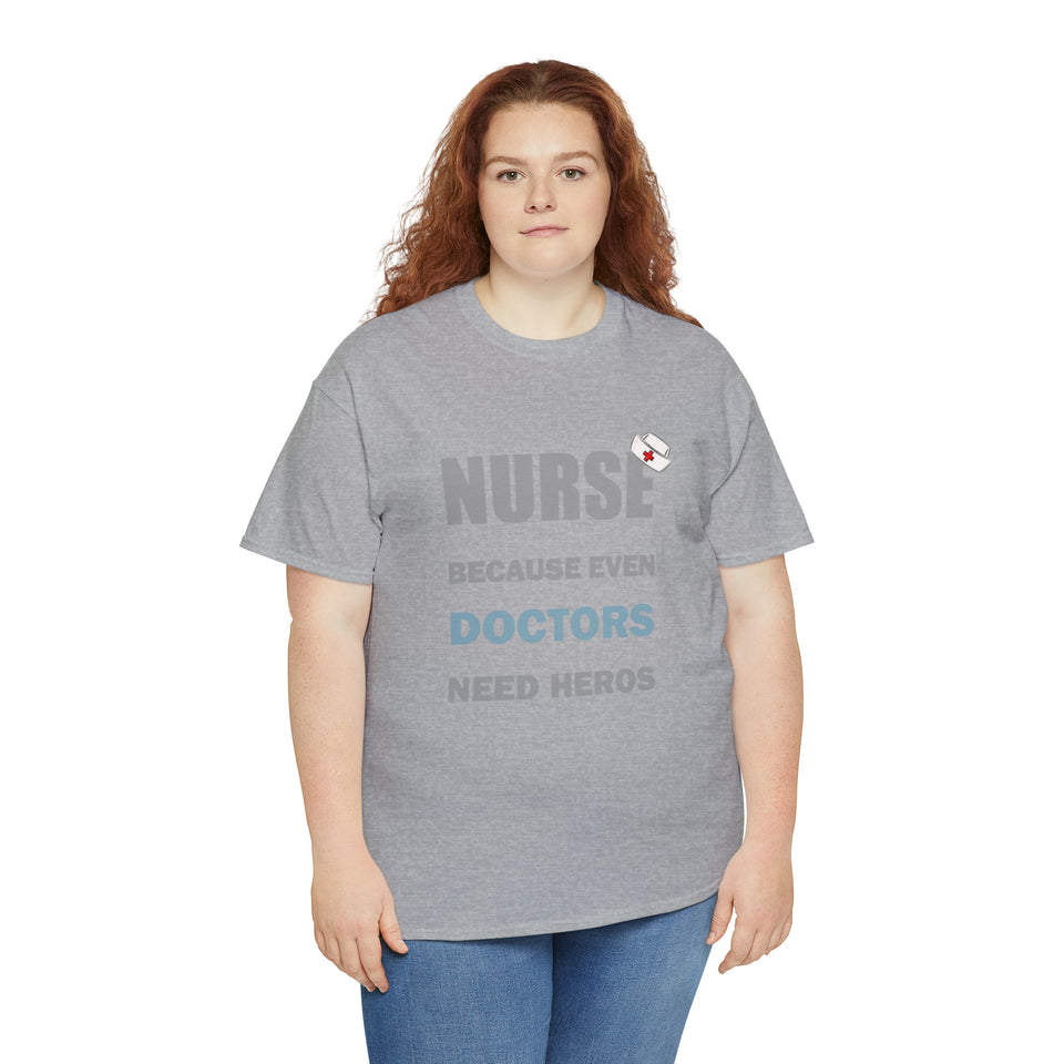 Nurse Because Even Doctors Need Heros Cotton Tee