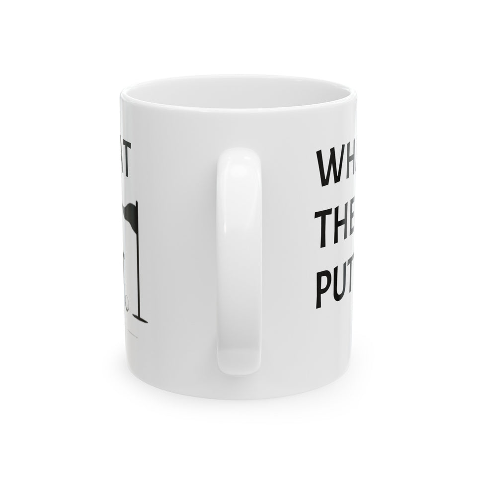 What The Putt Ceramic Mug, (11oz, 15oz)
