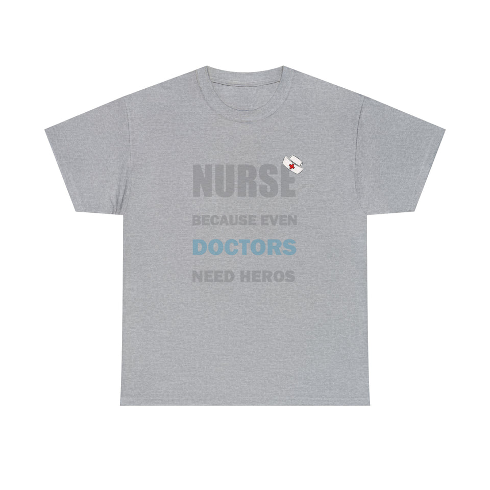 Nurse Because Even Doctors Need Heros Cotton Tee
