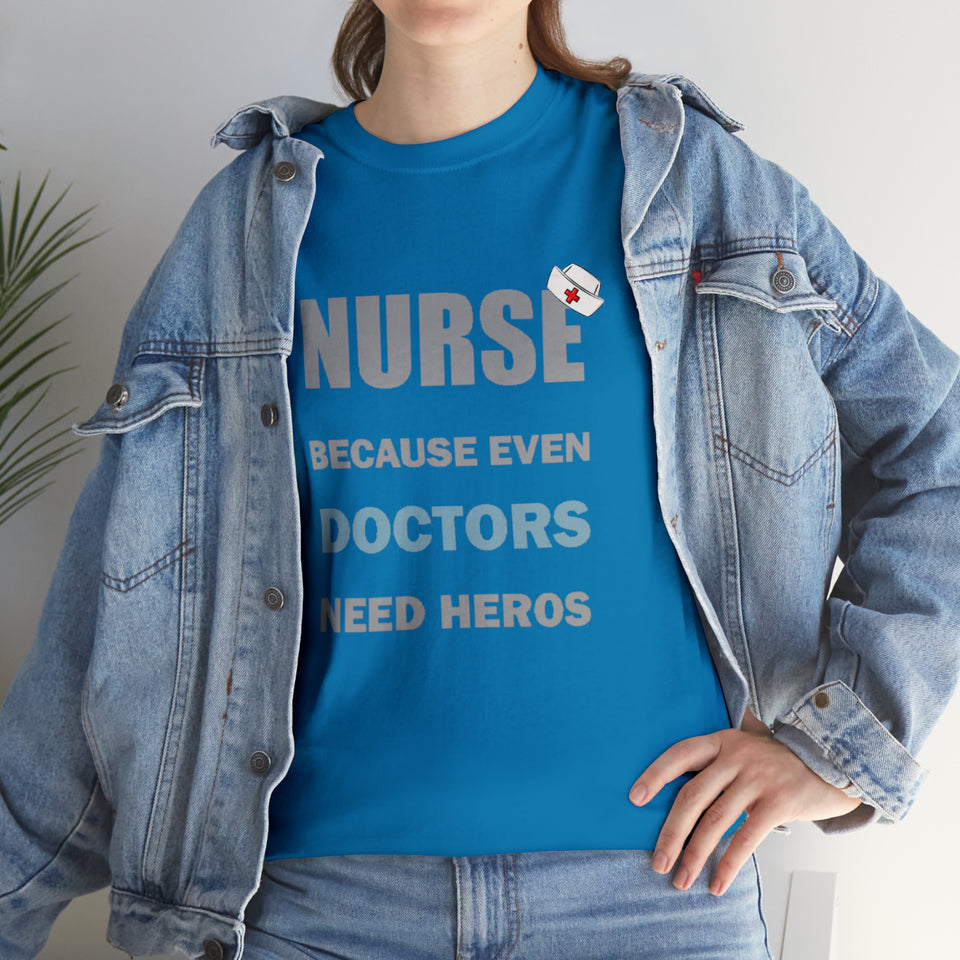 Nurse Because Even Doctors Need Heros Cotton Tee