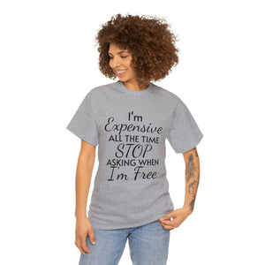 I'm Expensive All The Time Unisex Heavy Cotton Tee