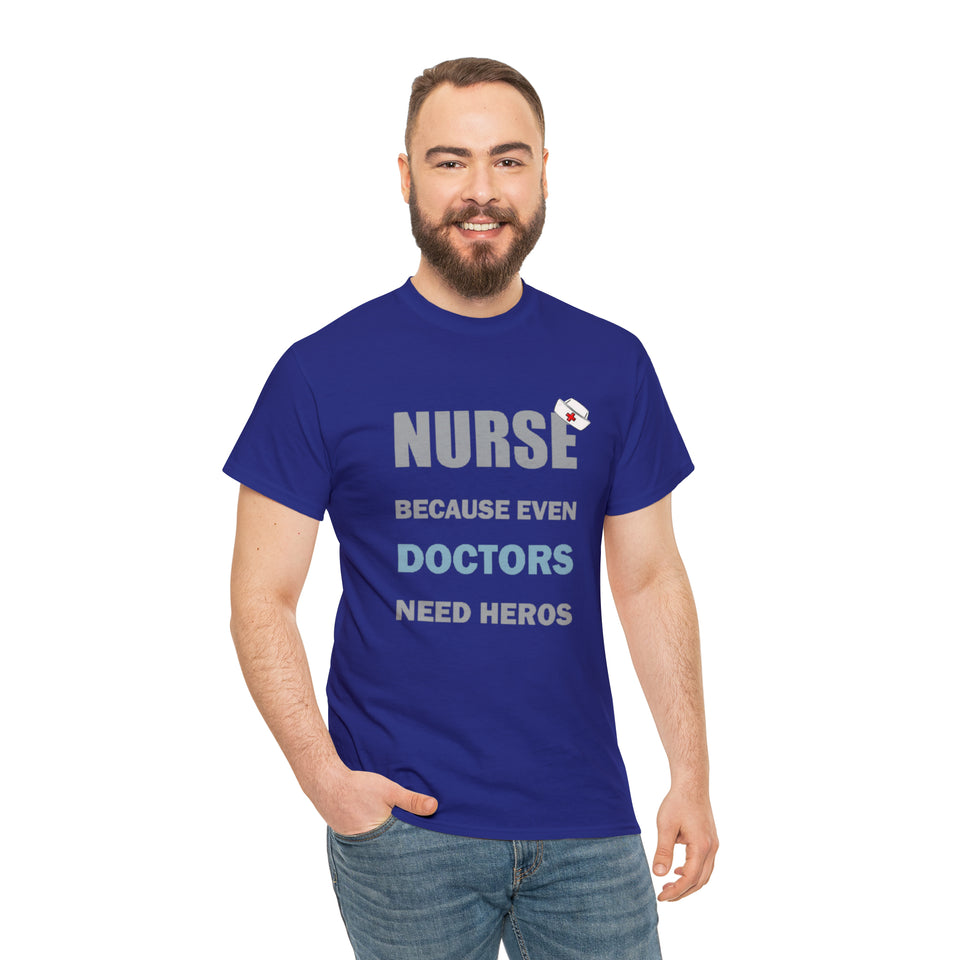 Nurse Because Even Doctors Need Heros Cotton Tee