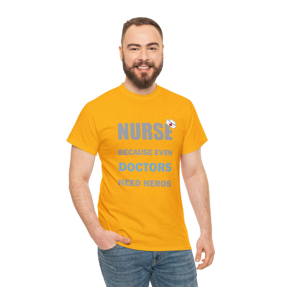 Nurse Because Even Doctors Need Heros Cotton Tee