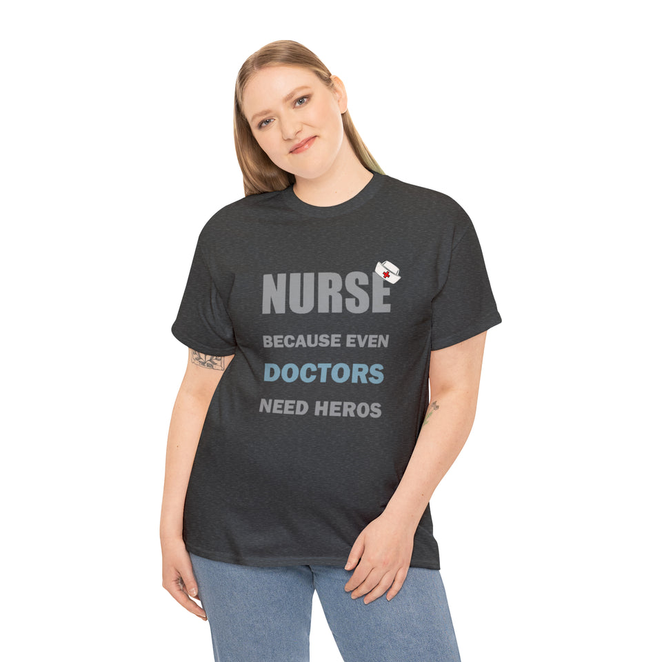 Nurse Because Even Doctors Need Heros Cotton Tee