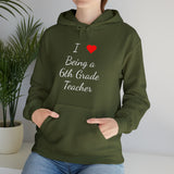 I Love Being A 6th Grade Teacher Unisex Heavy Blend™ Hooded Sweatshirt