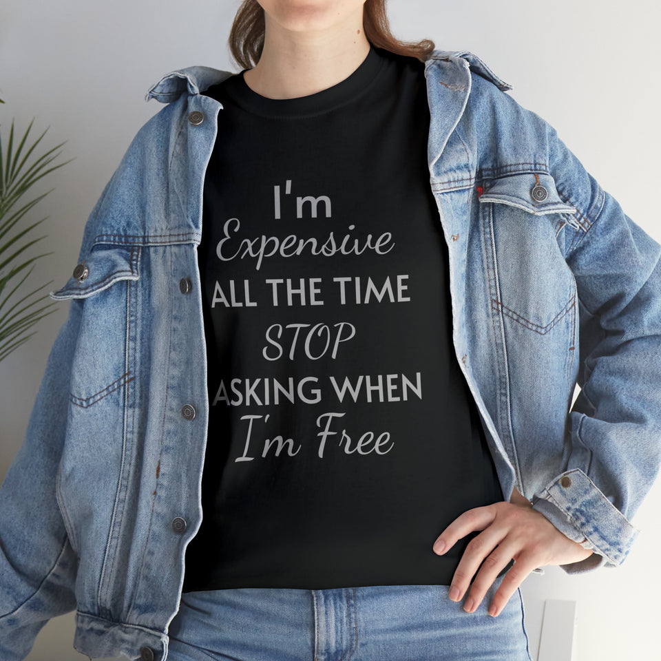 I'm Expensive All The Time Unisex Heavy Cotton Tee