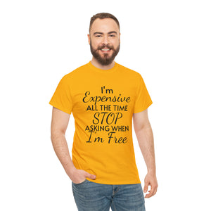 I'm Expensive All The Time Unisex Heavy Cotton Tee