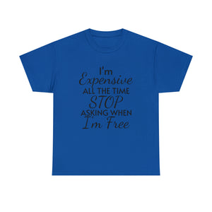 I'm Expensive All The Time Unisex Heavy Cotton Tee