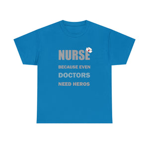 Nurse Because Even Doctors Need Heros Cotton Tee