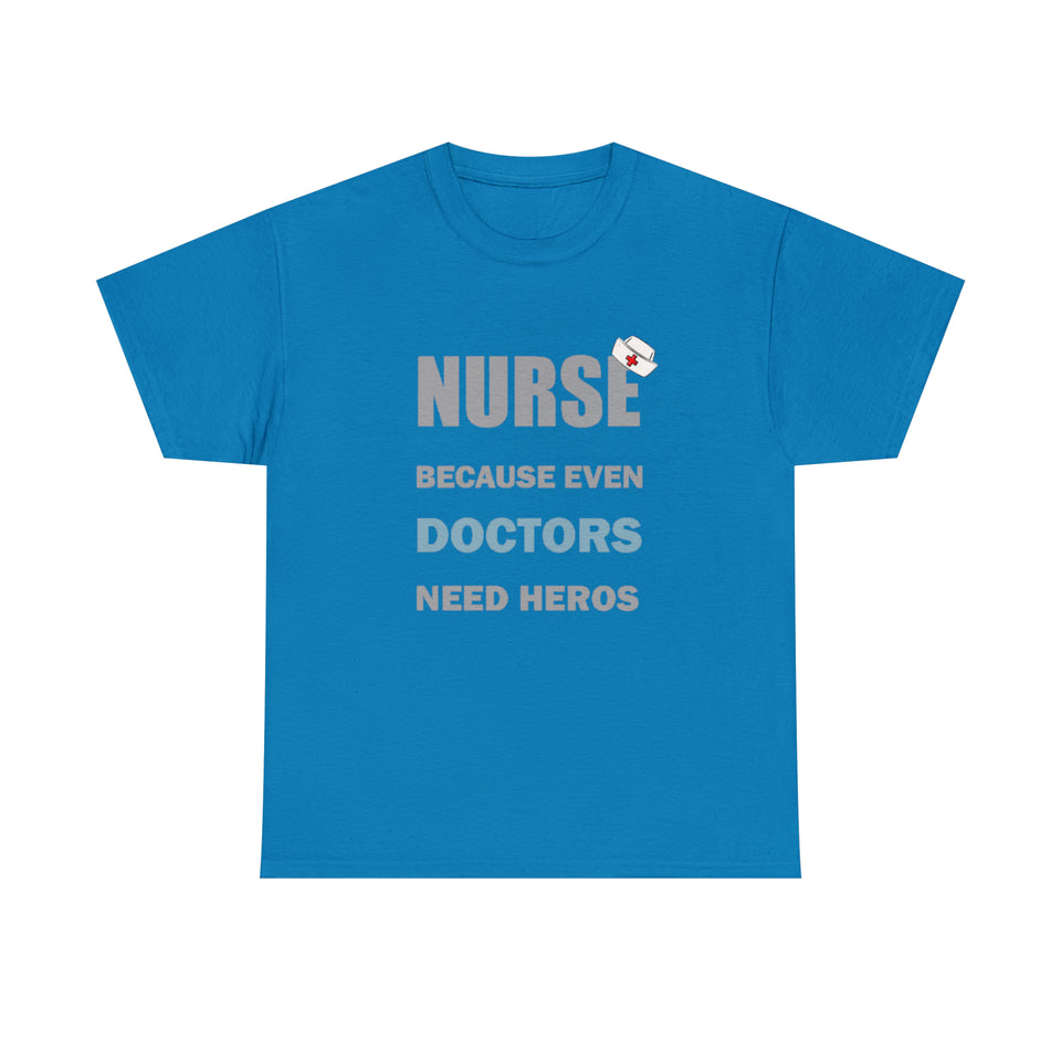 Nurse Because Even Doctors Need Heros Cotton Tee