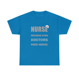 Nurse Because Even Doctors Need Heros Cotton Tee