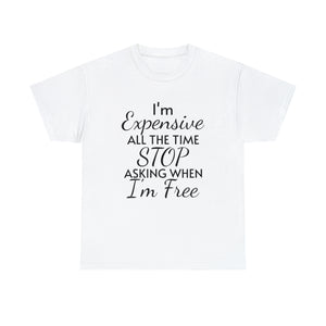 I'm Expensive All The Time Unisex Heavy Cotton Tee