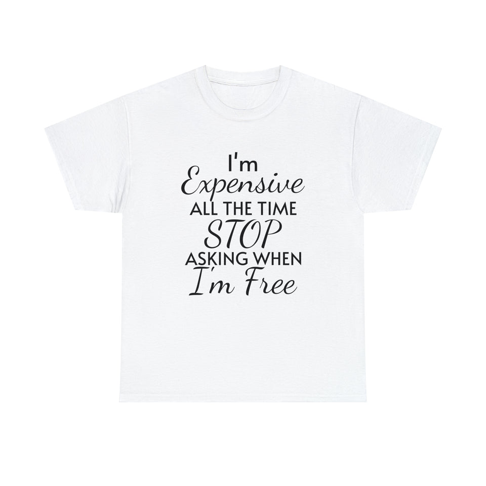 I'm Expensive All The Time Unisex Heavy Cotton Tee