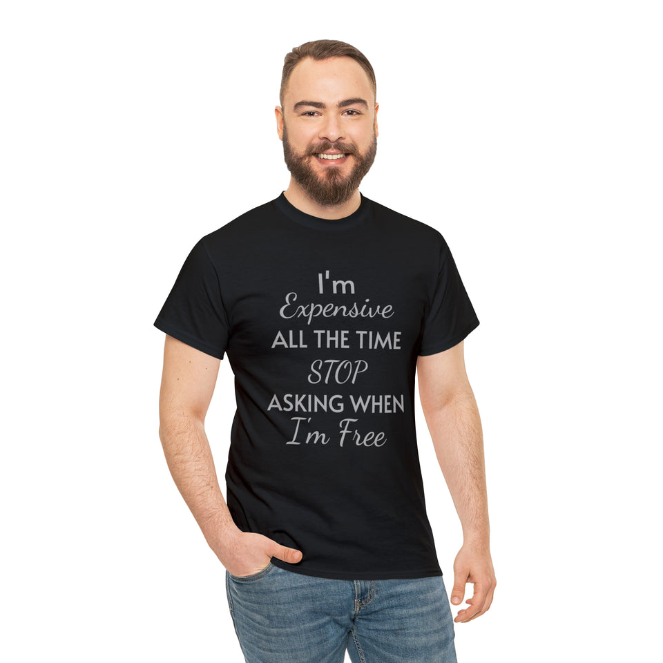 I'm Expensive All The Time Unisex Heavy Cotton Tee