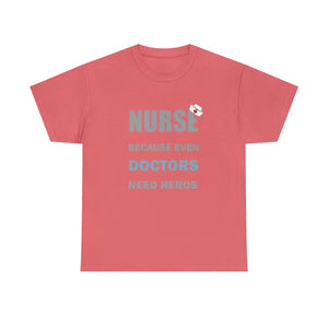 Nurse Because Even Doctors Need Heros Cotton Tee