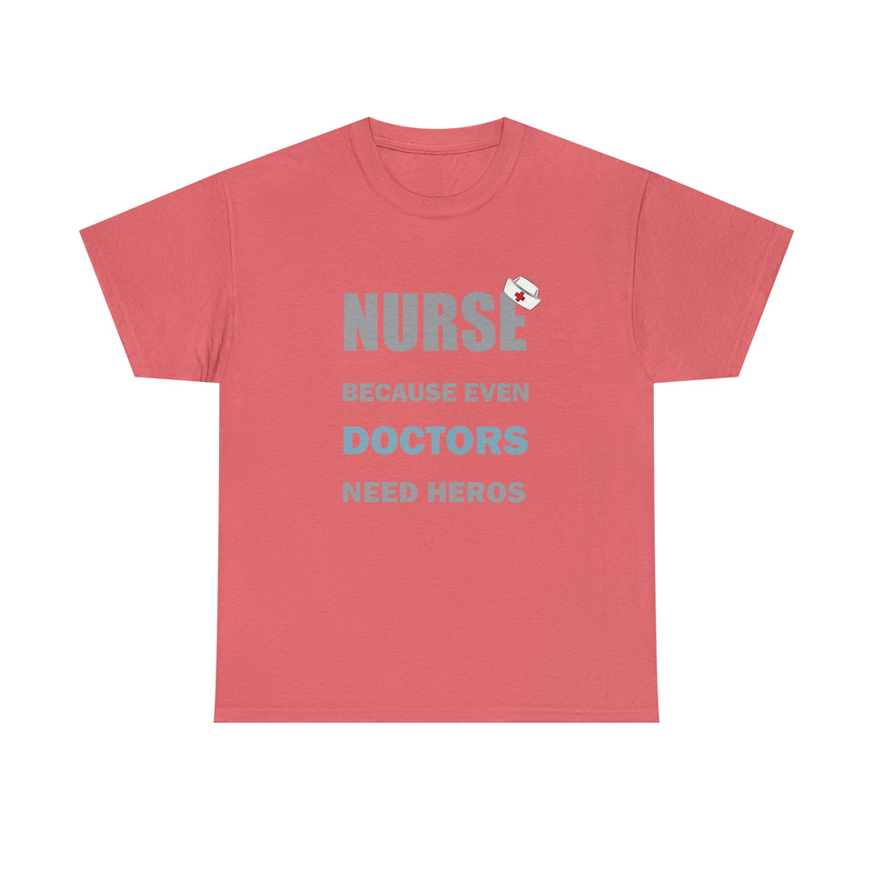Nurse Because Even Doctors Need Heros Cotton Tee