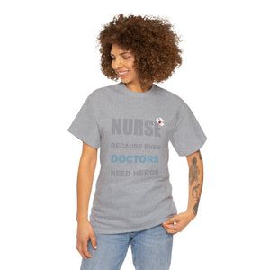 Nurse Because Even Doctors Need Heros Cotton Tee