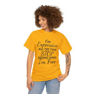 I'm Expensive All The Time Unisex Heavy Cotton Tee