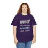 Nurse Because Even Doctors Need Heros Cotton Tee