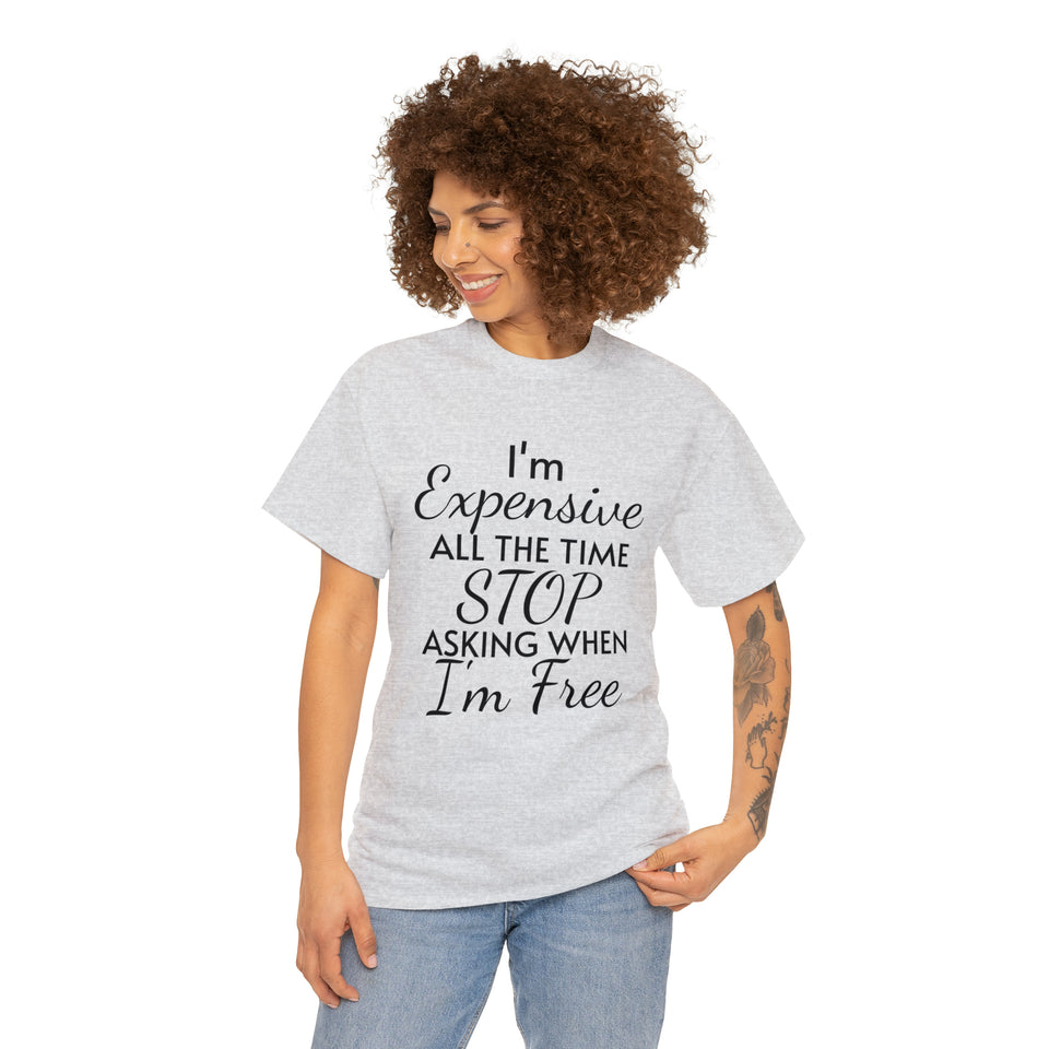 I'm Expensive All The Time Unisex Heavy Cotton Tee