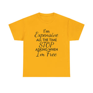 I'm Expensive All The Time Unisex Heavy Cotton Tee