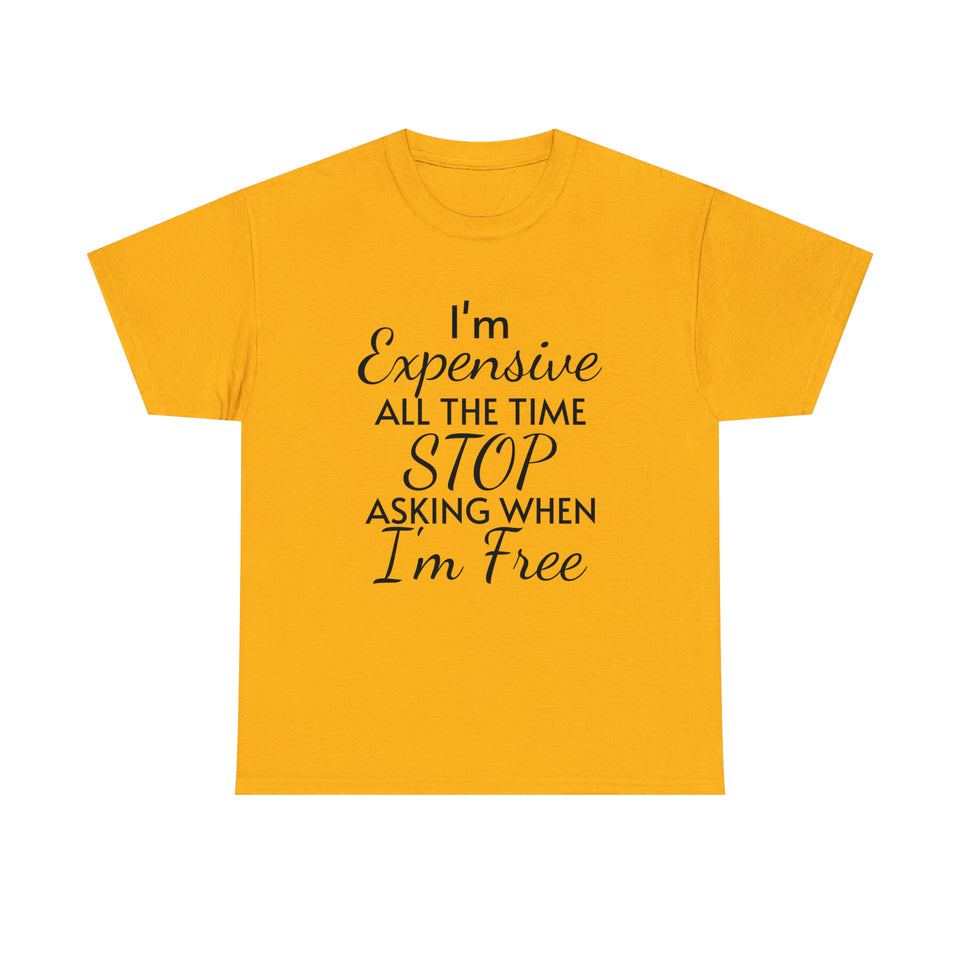 I'm Expensive All The Time Unisex Heavy Cotton Tee