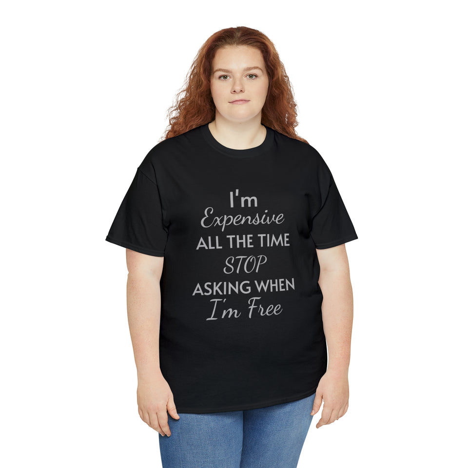 I'm Expensive All The Time Unisex Heavy Cotton Tee