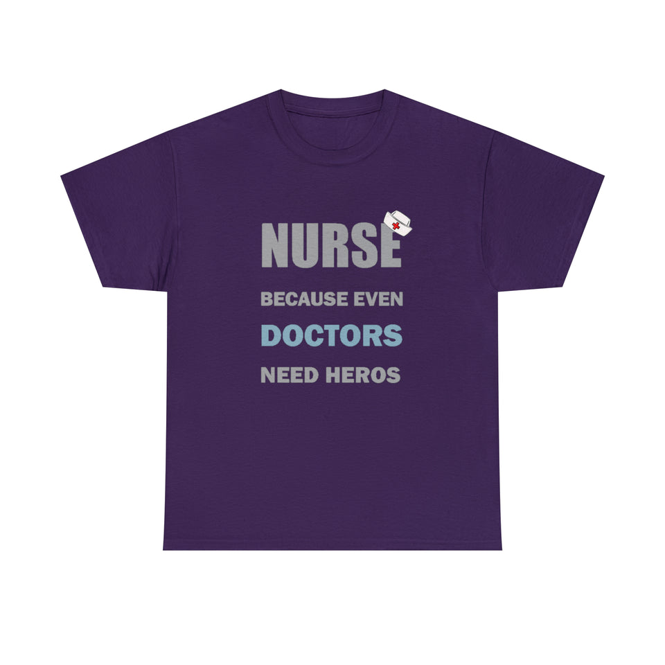 Nurse Because Even Doctors Need Heros Cotton Tee