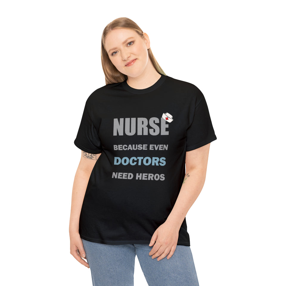 Nurse Because Even Doctors Need Heros Cotton Tee