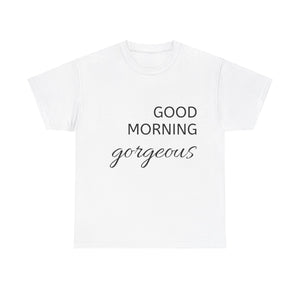 Good Morning Gorgeous Unisex Heavy Cotton Tee