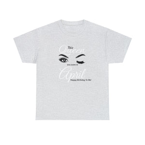 This Queen was Born In April Unisex Heavy Cotton Tee