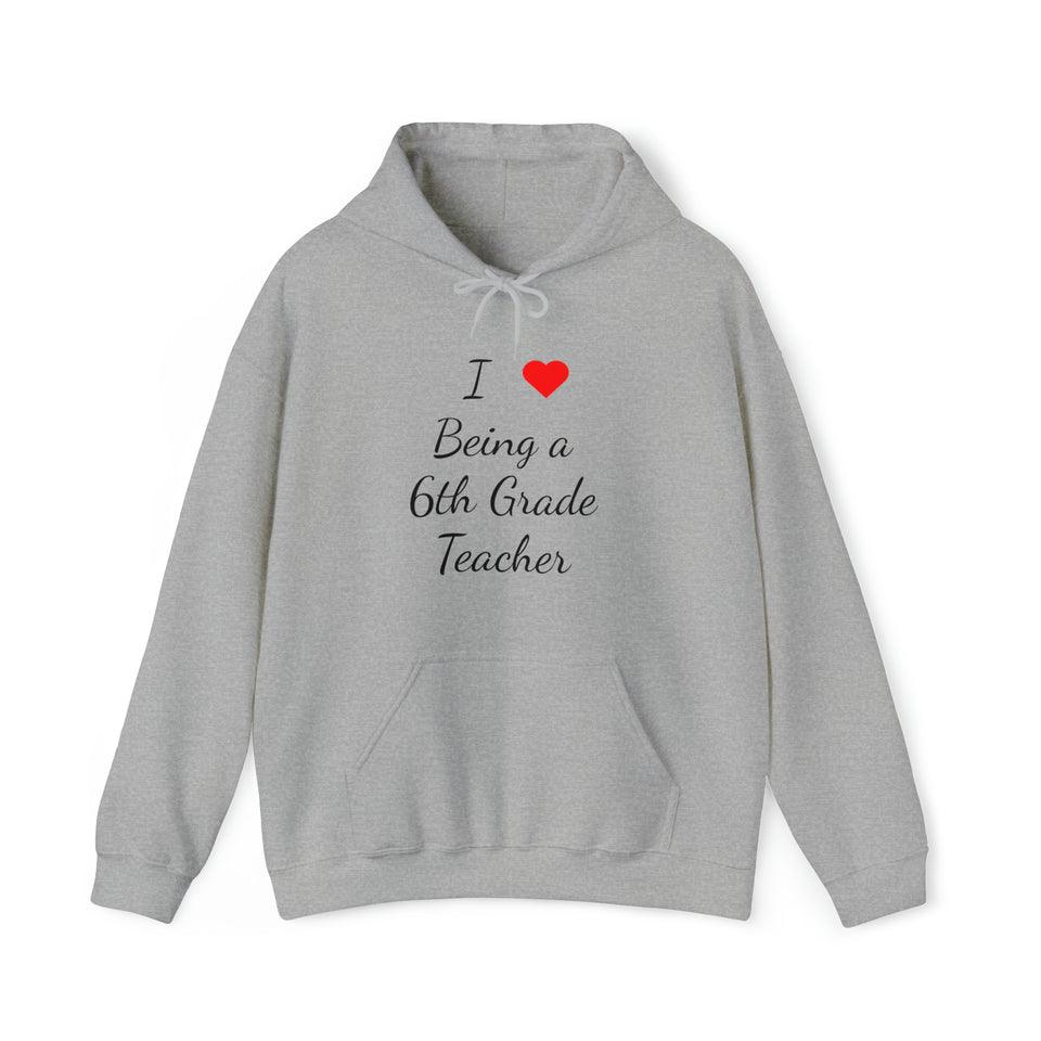 I Love Being A 6th Grade Teacher Unisex Heavy Blend™ Hooded Sweatshirt