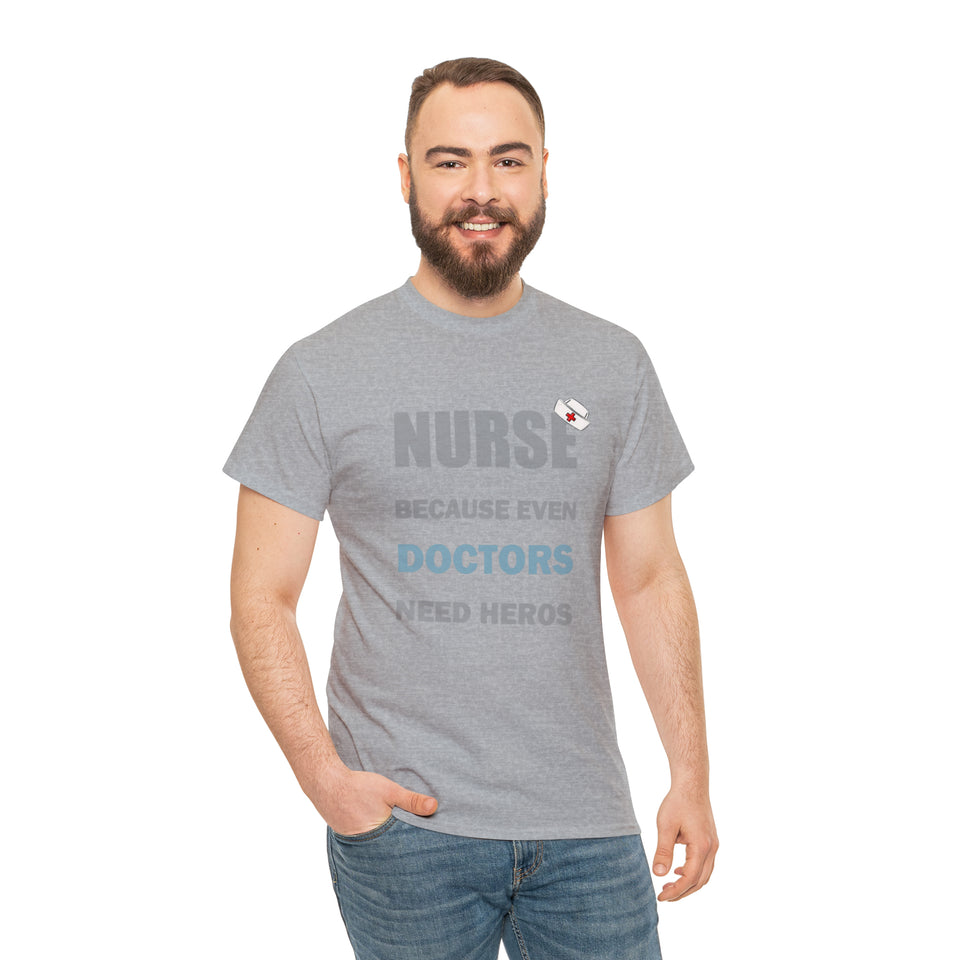 Nurse Because Even Doctors Need Heros Cotton Tee