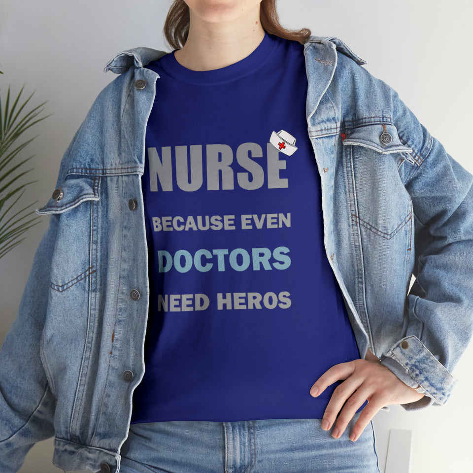 Nurse Because Even Doctors Need Heros Cotton Tee