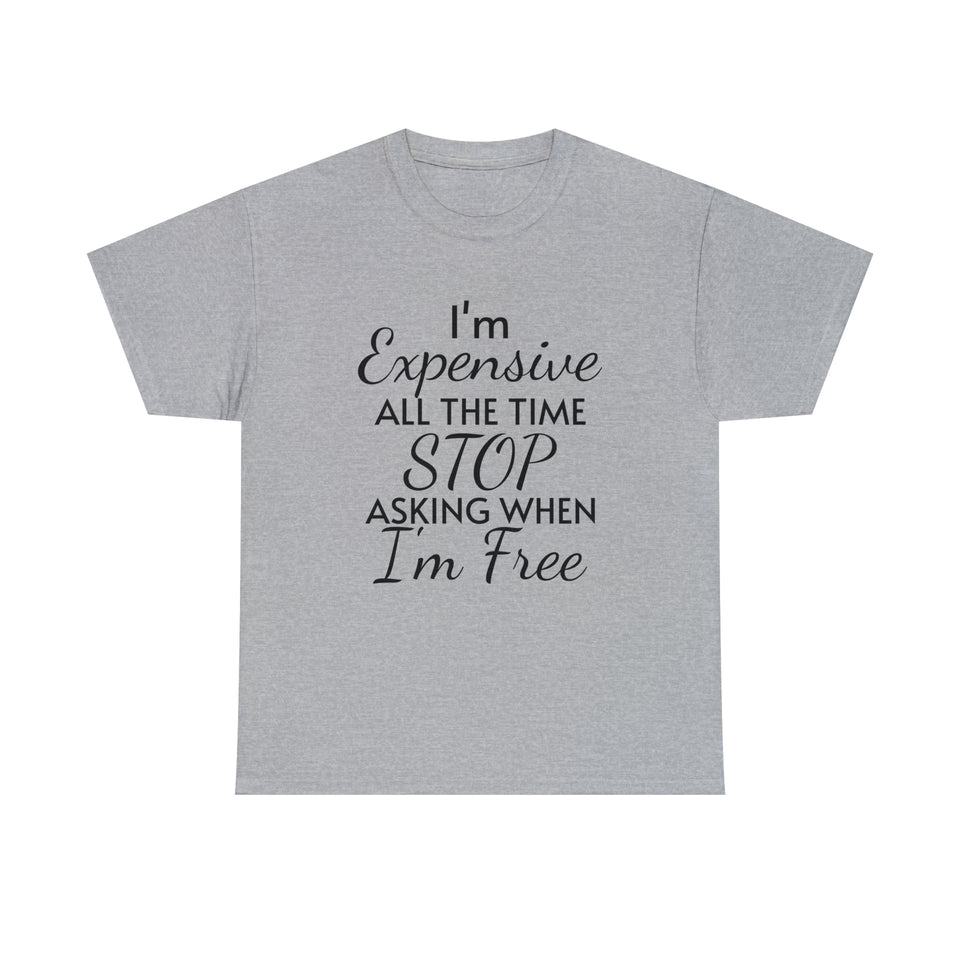 I'm Expensive All The Time Unisex Heavy Cotton Tee