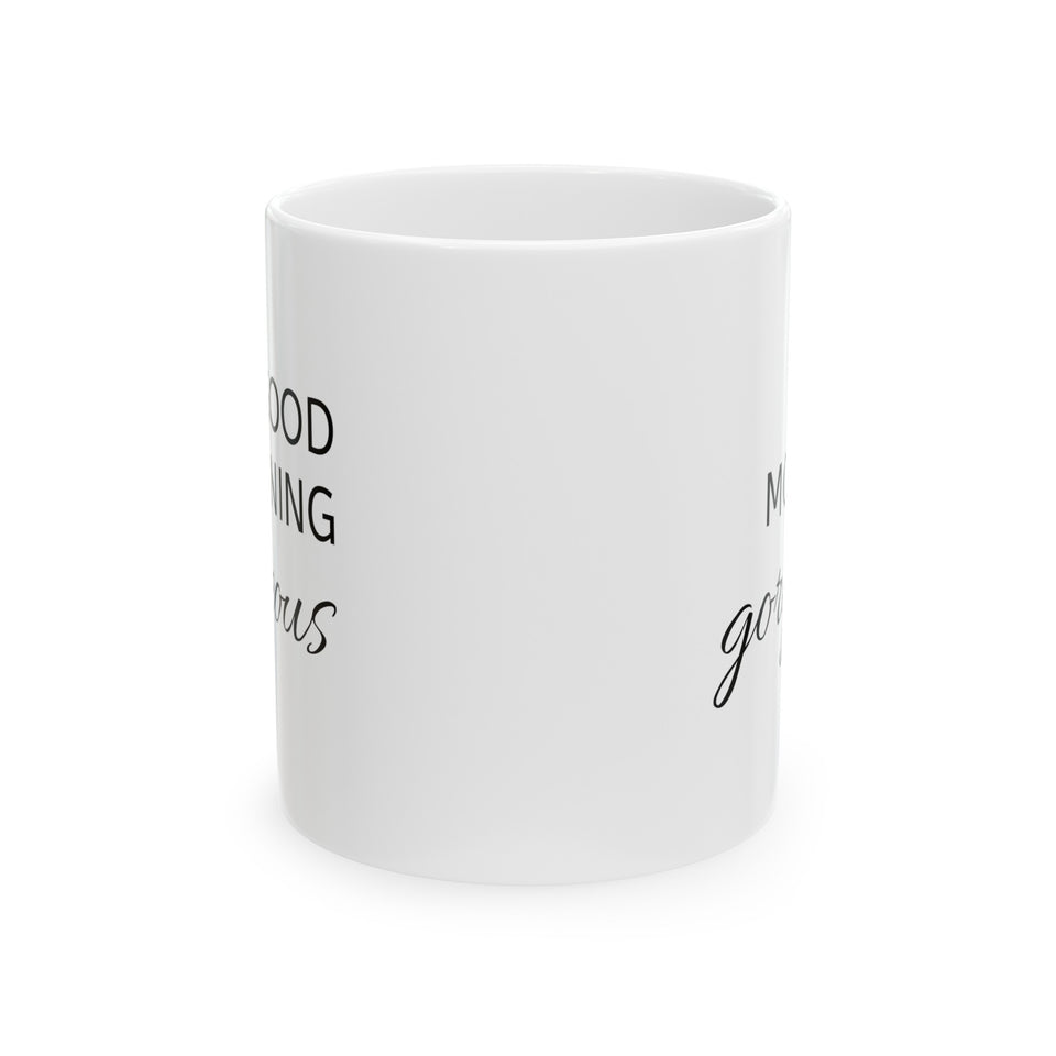 Good Morning Gorgeous Ceramic Mug, (11oz, 15oz)