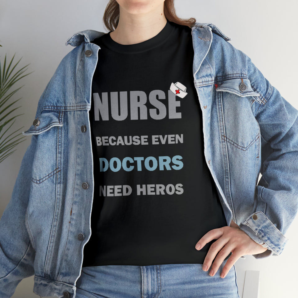 Nurse Because Even Doctors Need Heros Cotton Tee