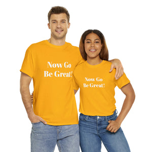 Now Go Be Great Unisex Heavy Cotton Tee