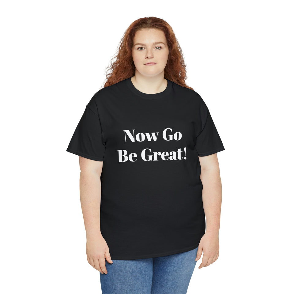 Now Go Be Great Unisex Heavy Cotton Tee