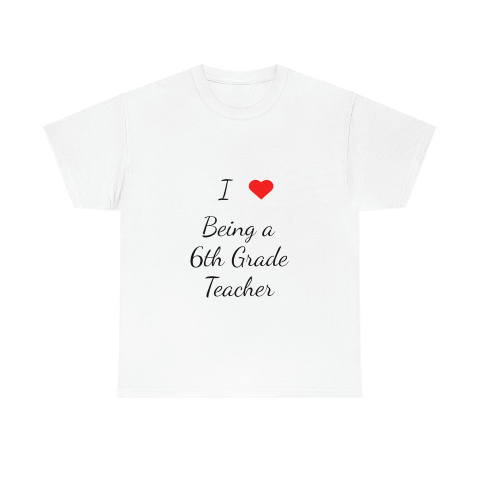 I Love Being a 6th Grade Teacher Cotton Tee