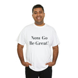 Now Go Be Great Unisex Heavy Cotton Tee