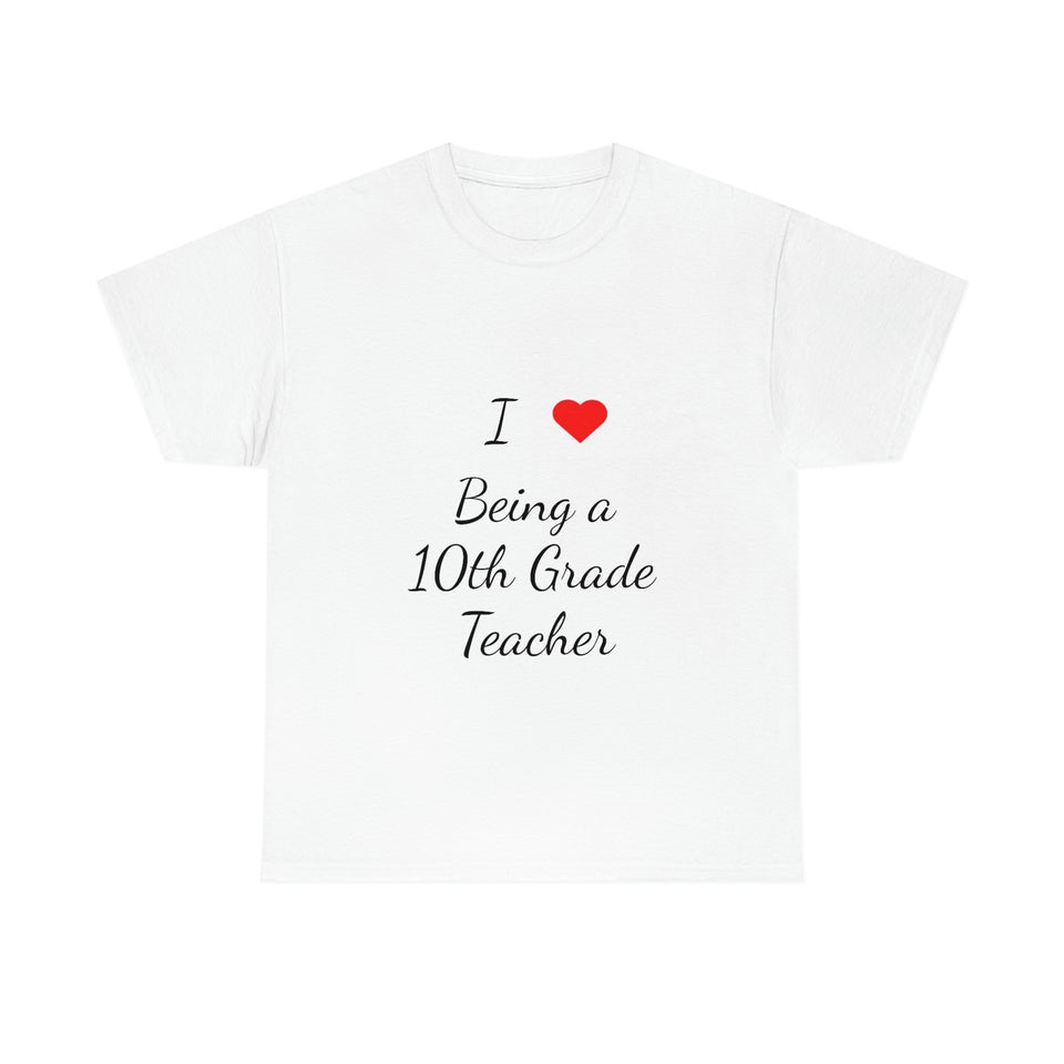 I Love Being a 10th Grade Teacher Cotton Tee